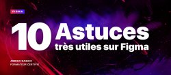 10 Astuces très utiles sur Figma