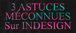 Gratuit : 3 Astuces méconnues sur Indesign