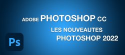Les nouveautés Adobe Photoshop CC 2022