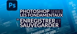 Pourquoi et comment sauvegarder sous Photoshop