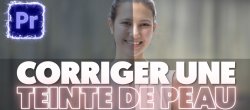 Comment Corriger une Teinte de Peau sur Premiere Pro