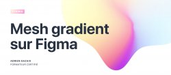 Gratuit : Créer un Mesh gradient sur Figma de 2 façons différentes