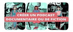Créer son Podcast Documentaire ou de Fiction