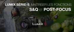 LUMIX Série-S: apprendre à maîtriser les fonctions S&Q et Post-Focus