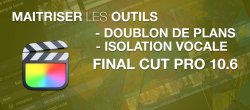 Final Cut Pro 10 : maîtriser les outils doublons de plans et isolation vocale