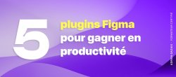 Découvrez 5 plugins Figma pour gagner en productivité