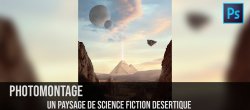 Photomontage Photoshop CC : un paysage de science fiction désertique