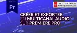 Gratuit : Créer et exporter en Multicanal Audio avec Premiere Pro CC