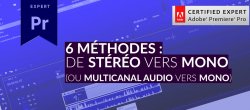 Gratuit : 6 méthodes pour passer de Stéréo vers Mono avec Premiere Pro