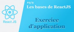Les bases de ReactJS #9/9 : Exercice d'application