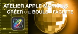 Atelier Apple Motion 5 : créer une boule à facette