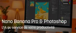 55 cas pratiques Nano Banana Pro & Photoshop : l'IA au service de votre productivité