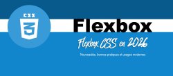 Flexbox CSS en 2026 – Nouveautés, bonnes pratiques et usages modernes