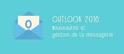 Outlook 2016 - Nouveautés et gestion de sa messagerie