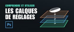 Comprendre et utiliser les calques de réglages de Photoshop