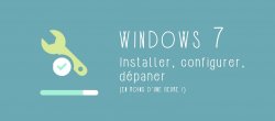 Apprenez en moins d'1 heure à installer, configurer et dépanner Windows 7