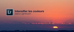 Les petits tutos Lightroom - N°4 - Intensifier les couleurs de vos photos