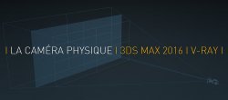 Gratuit : Utiliser la caméra physique de 3ds Max 2016 avec V-Ray