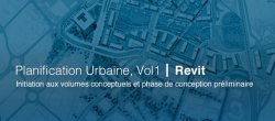 Maitriser REVIT pour la planification urbaine, vol1 : Initiation aux volumes conceptuels et phase de conception préliminaire