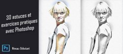 30 astuces et exercices pratiques avec Photoshop