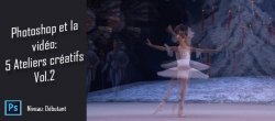 Photoshop et la vidéo : 5 ateliers créatifs Vol.2