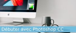 Débuter avec Photoshop CC