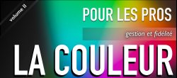La couleur pour les Pros (vol. 2) : Gestion et Fidélité