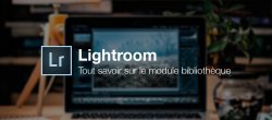 Tout savoir sur le module bibliothèque de Lightroom