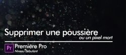 Gratuit : Supprimer poussières et pixels morts dans Premiere Pro