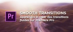 Créer des transitions fluides sur Premiere Pro (Smooth Transitions)