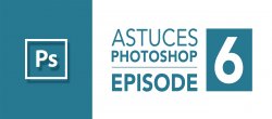 Gratuit : Astuce Photoshop Épisode 6