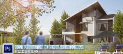 La Post Production de rendu architectural sur Photoshop