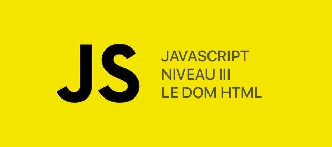 Tuto JavaScript de Niveau III : Le DOM HTML JavaScript