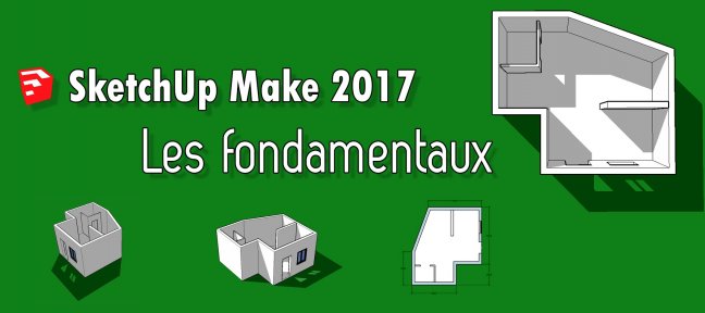 Tuto Sketchup Make 2017 – les fondamentaux Sketchup