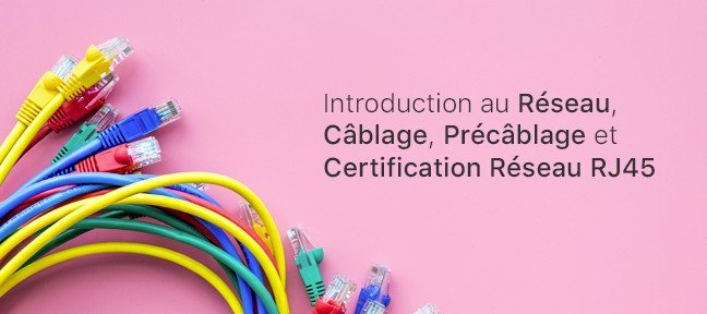 Tuto Introduction au Réseau, Câblage, Précâblage et Certification Réseau RJ45 Réseau
