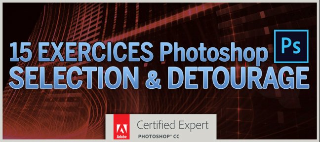 15 Exercices Photoshop : Sélection & Détourage