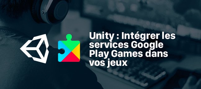 Unity : Intégrer les services Google Play Games dans vos jeux