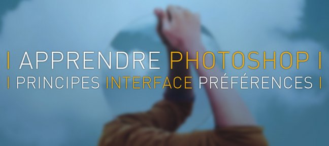 Apprendre Photoshop : 1 Principes, Interface, Préférences
