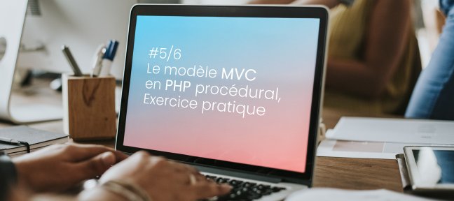 #5/6 Le modèle MVC en Php procédural, Exercice