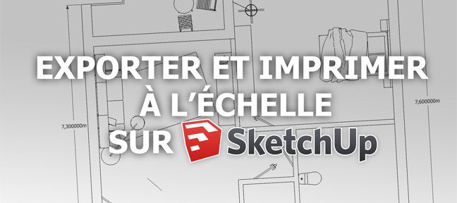 Gratuit : Comment exporter et imprimer un plan à l'échelle sur SketchUp ?