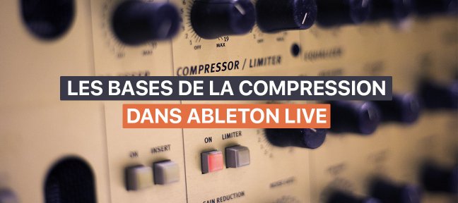 Tuto Les Bases de la Compression dans Ableton Live Live