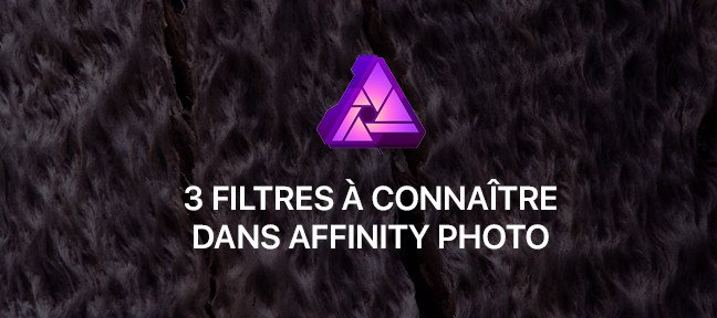 Tuto Gratuit : 3 filtres à connaître dans Affinity Photo Affinity Photo
