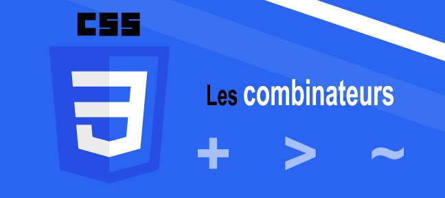 CSS Avancé : les Combinateurs