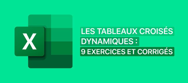 Tuto Les Tableaux Croisés Dynamiques : 9 exercices et corrigés Excel