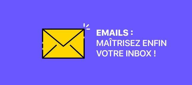 Emails : Maîtrisez enfin votre INBOX !