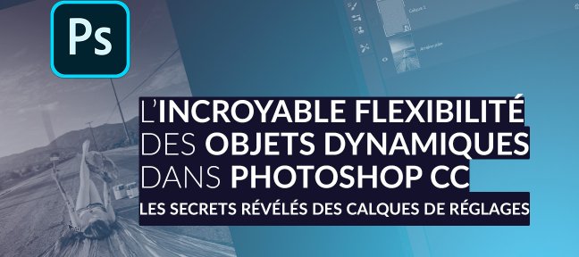 Les objets dynamiques et leur incroyable flexibilité dans Photosho CC