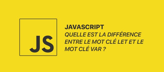 Tuto Gratuit : Quelle est la différence entre le mot clé let et le mot clé var ? JavaScript