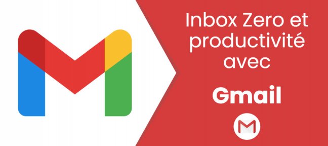 Tuto Inbox Zero et productivité avec Gmail: travaillez plus vite et plus efficacement Gmail