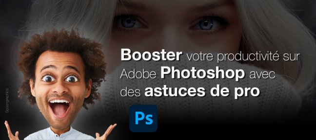 Tuto Booster votre productivité sur Adobe Photoshop avec 12 astuces de pro Photoshop
