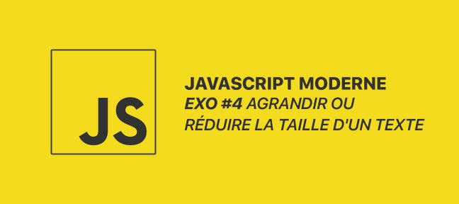 Tuto JS moderne, EXO #4 Agrandir ou réduire la taille d'un texte JavaScript